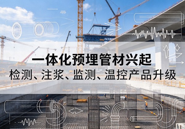 乐都一体化管材产品兴起，声测注浆一体管、多功能预埋管应用增多